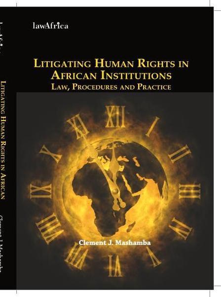 Litigating Human Rights in African Institutions: Law, Procedures and Practice
